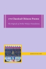 170 Classical Chinese Poems: the originals of Arthur Waley's translations By Feiya Chen (Editor) Cover Image