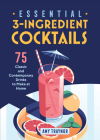 Essential 3-Ingredient Cocktails: 75 Classic And Contemporary Drinks To Make At Home Cover Image
