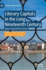 Literary Capitals in the Long Nineteenth Century: Spaces Beyond the Centres By Arunima Bhattacharya (Editor), Richard Hibbitt (Editor), Laura Scuriatti (Editor) Cover Image