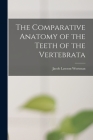 The Comparative Anatomy of the Teeth of the Vertebrata By Jacob Lawson Wortman Cover Image