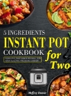 5 Ingredients Instant Pot Cookbook for Two: Perfectly Portioned Recipes for Your Electric Pressure Cooker By Meffrey Dasner Cover Image