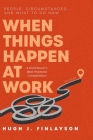 When Things Happen at Work (Revised): People, Circumstances, and What to Do Now - A Practitioner's Best Practices Compendium Cover Image