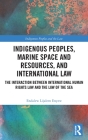 Indigenous Peoples, Marine Space and Resources, and International Law: The Interaction Between International Human Rights Law and the Law of the Sea (Indigenous Peoples and the Law) Cover Image