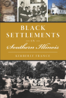 Black Settlements in Southern Illinois (American Heritage) By Kimberly France Cover Image