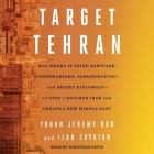 Target Tehran: How Israel Is Using Sabotage, Cyberwarfare, Assassination - And Secret Diplomacy - To Stop a Nuclear Iran and Create a By Ilan Evyatar, Yonah Jeremy Bob, Jonathan Davis (Read by) Cover Image