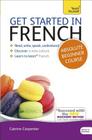 Get Started in French Absolute Beginner Course: Learn to read, write, speak and understand a new language By Catrine Carpenter Cover Image