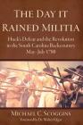 The Day It Rained Militia: Huck's Defeat and the Revolution in the South Carolina Backcountry, May-July 1780 By Michael C. Scoggins, Walter B. Edgar (Foreword by) Cover Image