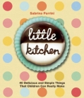 Little Kitchen: 40 Delicious and Simple Things That Children Can Really Make Cover Image