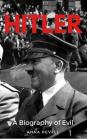 Hitler: A Biography of Evil: The Life and Times of the Most Evil Man in History, Adolf Hitler By Anna Revell Cover Image