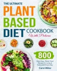 The Ultimate Plant-Based Diet Cookbook with Pictures: 800 Days Easy, Whole Food Recipes for Living and Eating Well Every Day By Carol Miller Cover Image