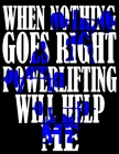 When Nothing Goes Right Powerlifting Will Help Me: Weightlifting Powerlifting Gym Training Tracking Book Bodybuilding Powerlifting Strongman Weightlif By Gym Universe Cover Image