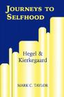 Journeys to Selfhood: Hegel and Kierkegaard (Perspectives in Continental Philosophy) By Mark C. Taylor Cover Image