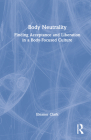 Body Neutrality: Finding Acceptance and Liberation in a Body-Focused Culture By Eleanor Clark Cover Image