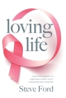 Loving Life: Family Health, Emotional Wellbeing, Self-Help, and Holistic Care During Cancer Treatment. An Inspirational, First Hand By Steve Ford Cover Image