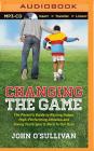 Changing the Game: The Parent's Guide to Raising Happy, High-Performing Athletes and Giving Youth Sports Back to Our Kids By John O'Sullivan, Jeff Cummings (Read by) Cover Image