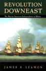 Revolution Downeast: The War for American Independence in Maine By James S. Leamon Cover Image