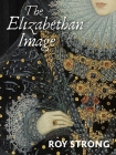 The Elizabethan Image: An Introduction to English Portraiture, 1558–1603 By Roy Strong Cover Image