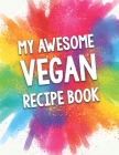 My Awesome Vegan Recipe Book: A Beautiful 100 Recipe Book Gift Ready To Be Filled with Delicious Wholesome Vegan Dishes. By Awesome Recipe Books Cover Image