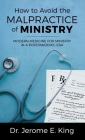 How to Avoid the Malpractice of Ministry: Modern Medicine for Ministry in a Postpandemic Era By Jerome E. King Cover Image