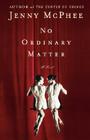 No Ordinary Matter: A Novel By Jenny McPhee Cover Image