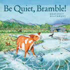 Be Quiet, Bramble! By Benedict Blathwayt Cover Image