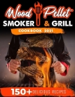 Wood Pellet Smoker and Grill Cookbook 2021: For Real Pitmasters. 150+ Flavorful Recipes to Perfectly Smoke Meat, Fish, and Vegetables Like a Pro Cover Image