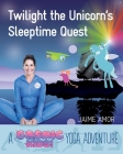 Twilight the Unicorn's Sleepytime Quest: A Cosmic Kids Yoga Adventure By Jaime Amor Cover Image