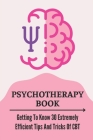 Psychotherapy Book: Getting To Know 30 Extremely Efficient Tips And Tricks Of CBT: Cbt For Depression And Anxiety By Abel Rigerman Cover Image
