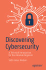 Discovering Cybersecurity: A Technical Introduction for the Absolute Beginner By Seth James Nielson Cover Image