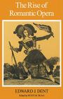 The Rise of Romantic Opera By Edward J. Dent, Winton Dean (Editor) Cover Image