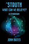 'STRUTH, WHAT CAN WE BELIEVE? A Symposium By John Bates Cover Image