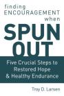 Spun Out: Five Crucial Steps to Restored Hope and Healthy Endurance By Troy D. Larsen Cover Image