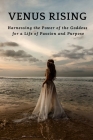 Venus Rising: Harnessing the Power of the Goddess for a Life of Passion and Purpose Cover Image