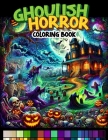 GHOULISH HORROR Coloring Book: Embark on a spine-chilling journey through pages filled with horror-inspired scenes, where ghouls, specters, and dark Cover Image