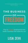 The Business of Freedom: How to escape employment and build a business that works for you By Lisa Zevi Cover Image