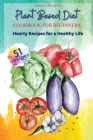 Plant Based Diet Cookbook for Beginners: Hearty Food Recipes for Healthy Life By Jamie Chiarello Cover Image