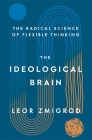 The Ideological Brain: The Radical Science of Flexible Thinking By Leor Zmigrod Cover Image