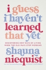 I Guess I Haven't Learned That Yet: Discovering New Ways of Living When the Old Ways Stop Working By Shauna Niequist Cover Image