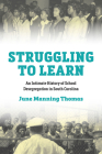 Struggling to Learn: An Intimate History of School Desegregation in South Carolina By June M. Thomas Cover Image