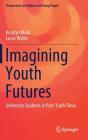 Imagining Youth Futures: University Students in Post-Truth Times (Perspectives on Children and Young People #9) By Rosalyn Black, Lucas Walsh Cover Image