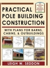 Practical Pole Building Construction: With Plans for Barns, Cabins, & Outbuildings Cover Image