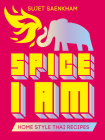 Spice I Am: Home Style Thai Recipes By Sujet Saenkham Cover Image