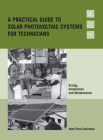 A Practical Guide to Solar Photovoltaic Systems for Technicians: Sizing, Installation and Maintenance By Jean-Paul Louineau Cover Image