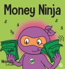 Money Ninja: A Children's Book About Saving, Investing, and Donating By Mary Nhin Cover Image