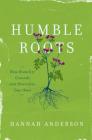 Humble Roots: How Humility Grounds and Nourishes Your Soul By Hannah Anderson Cover Image
