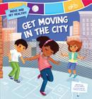 Get Moving in the City (Move and Get Healthy!) By Jackie Heron, Tatevik Avakyan (Illustrator) Cover Image