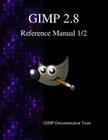 GIMP 2.8 Reference Manual 1/2: The GNU Image Manipulation Program Cover Image