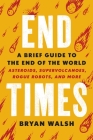 End Times: A Brief Guide to the End of the World By Bryan Walsh Cover Image