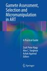 Gamete Assessment, Selection and Micromanipulation in Art: A Practical Guide By Zsolt Peter Nagy (Editor), Alex C. Varghese (Editor), Ashok Agarwal (Editor) Cover Image