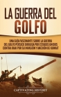 La Guerra del Golfo: Una Guía Fascinante sobre la Guerra del Golfo Pérsico Dirigida por Estados Unidos contra Irak por su Invasión y Anexió Cover Image
